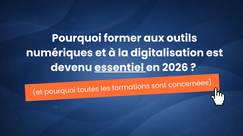 Pourquoi former aux outils numériques et à la digitalisation est devenu essentiel en 2026 ? (et pourquoi toutes les formations sont concernés)